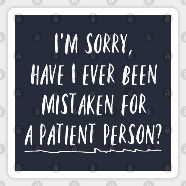 I'm sorry, have I ever been mistaken for a patient person? Magnet by Stars Hollow Mercantile